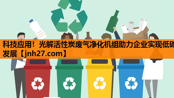 科技应用！光解活性炭废气净化机组助力企业实现低碳发展