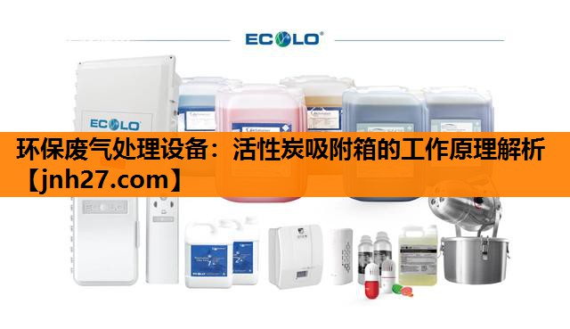 环保废气处理设备：活性炭吸附箱的工作原理解析