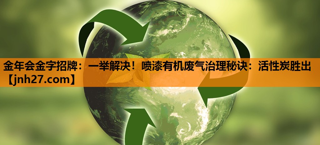 一举解决！喷漆有机废气治理秘诀：活性炭胜出